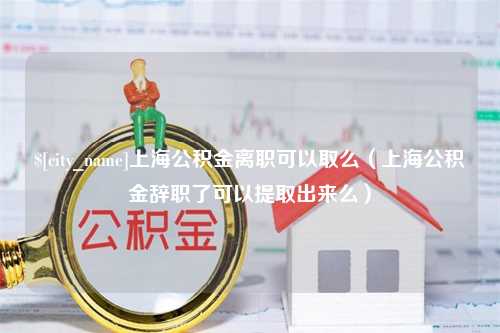 句容上海公积金离职可以取么（上海公积金辞职了可以提取出来么）